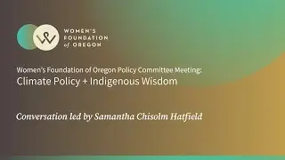 Climate Policy + Indigenous Wisdom: Women's Foundation of Oregon's Policy Committee