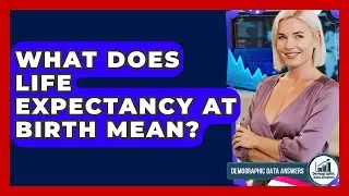 What Does Life Expectancy At Birth Mean? - Demographic Data Answers