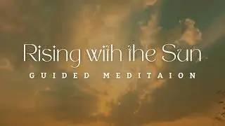 Rising with the Sun Guided Meditation | Morning Meditation | Start Your Day