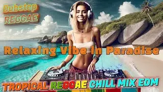 TROPICAL REGGAE - EDM | Feel Good Reggae Chillout 🌊 Tropical Relaxation Chill Mix for Ocean Vibe