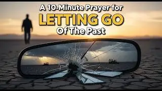 A 10-Minute Prayer for Letting Go of Past Hurts