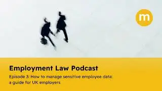 EP 3: How to manage sensitive employee data: a guide for UK employers - Employment Law Podcast
