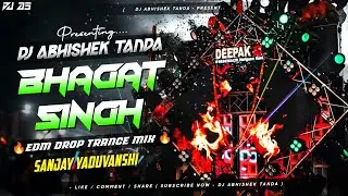 Bhagat Singh - Sanjay Yaduvanshi Remix | Edm Trance Mix | Bhagat Singh Ka Manithay | Abhishek Tanda