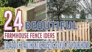 24 Beautiful Farmhouse Fence Ideas To Add The Authentic Rustic Style To Your Home