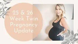 25 & 26 Week Twin Pregnancy Update