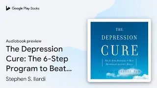 The Depression Cure: The 6-Step Program to Beat&hellip; by Stephen S. Ilardi &middot; Audiobook preview