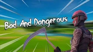 Bad And Dangerous 💣