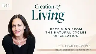 Episode 41 &ndash; Receiving from the Natural Cycles of Creation | Creation of Living Podcast
