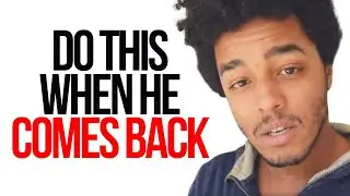 DO THIS WHEN HE COMES BACK