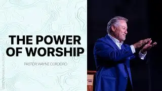 The Power of Worship | Pastor Wayne Cordeiro