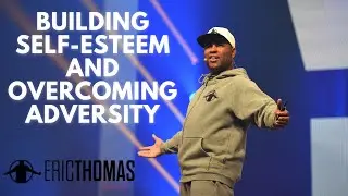 Mind Mastery with Eric Thomas: Building Self-Esteem and Overcoming Adversity