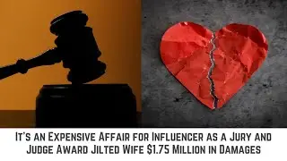 It&rsquo;s an Expensive Affair for Influencer as Jury and Judge Award Jilted Wife $1.75 Million in Damages