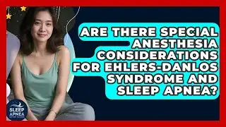 Are There Special Anesthesia Considerations For Ehlers-Danlos Syndrome And Sleep Apnea?