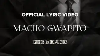 Luke Mejares - Macho Gwapito (Official Lyric Video)