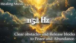 Spiritual Purification Frequency ♫ 1152 Hz ♫ Remove Obstacles & Blocks ♫ Enter Abundance & Peace