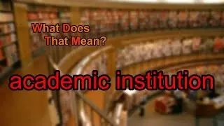 What does academic institution mean?