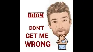 English Tutor Nick P Idioms (632) Don't Get Me Wrong