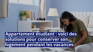 Appartement &eacute;tudiant : voici des solutions pour conserver son logement pendant les vacances