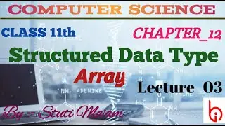STRUCTURED DATA TYPE : ARRAY (03) || CLASS-11TH CHAPTER-12 || COMPUTER SCIENCE