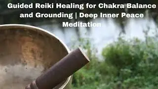 Guided Reiki Healing for Chakra Balance and Grounding | Deep Inner Peace Meditation