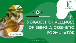 5 Biggest Challenges Of Being A Cosmetic Formulator - Learn Canyon formulation school podcast.