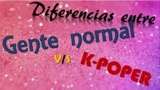 Diferencias entre K-popers v/s Gente normal / Differences between K-popers v/s Normal people