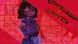 [] BETTER OFF ALONE X UNLOCK IT [] FT: Michael Afton []  ⚠️ Slight shake/flash warning []