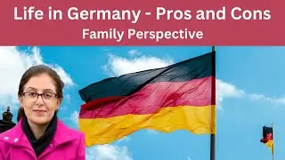 Life in Germany - Pros and Cons (Family Perspective)