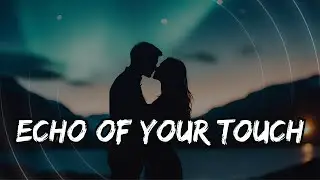 The Echo of Your Touch | Emotional Pop Ballad About Lost Love & Lingering Memories