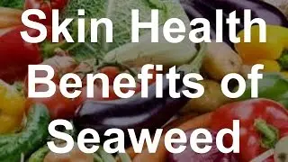 Skin Health Benefits of Seaweed - Health Benefits of Seaweed