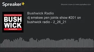 dj emskee pen joints show #201 on bushwick radio - 2_26_21
