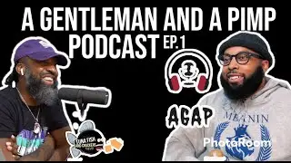 Full Ep.1 A Gentleman and a Pimp PODCAST (AGAP) 