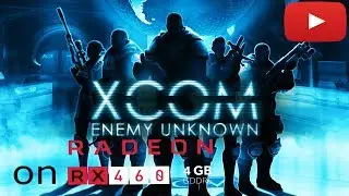 XCOM: Enemy Unknown on RX 460 4 GB GDDR5