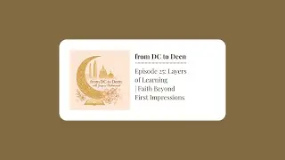 Episode 25: Layers of Learning | Faith Beyond First Impressions | From DC to Deen