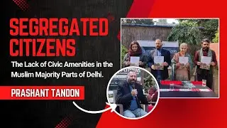 Segregated Citizens: The Lack of Civic Amenities in the Muslim areas in Delhi | Prashant Tandon