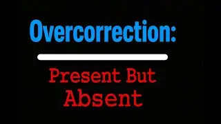 Overcorrection: Present But Absent