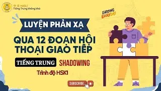 Luyện Phản Xạ Giao Tiếp Tiếng Trung Qua 12 Đoạn Hội Thoại (Phần 1) | Học Nói Tự Nhiên Chuẩn HSK1