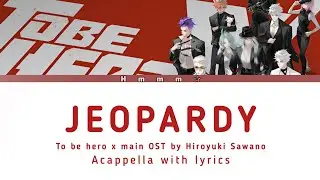 To be hero x OST「 Jeopardy」by Hiroyuki Sawano acapella with lyrics