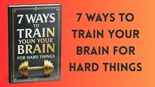 7 Ways To Train Your Brain For Hard Things