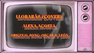 ALEXA ACOSTA - LLORAR&Aacute;S - COVER (Original song: Oscar D' Le&oacute;n)