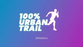 100% Urban Trail Chaumont - Emission 6