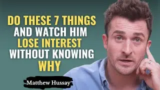 DO THESE 7 THINGS AND WATCH HIM LOSE INTEREST WITHOUT KNOWING WHY | MATTHEW HUSSEY