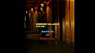 Villains who are : Broken or Pure evil ( horror edition )