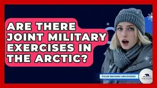 Are There Joint Military Exercises In The Arctic? - Polar Regions Uncovered