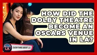 How Did The Dolby Theatre Become An Oscars Venue In LA? - Everything About LA