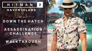 HITMAN 2 | Haven Island | Down The Hatch | Assassin Challenge | Прохождение