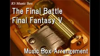 The Final Battle/Final Fantasy V [Music Box]