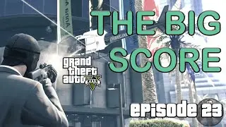 The Big Score - Full Main Heist Run From Start to Finish (Episode 23)