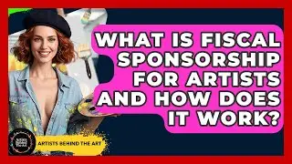 What Is Fiscal Sponsorship For Artists And How Does It Work? - Artists Behind the Art