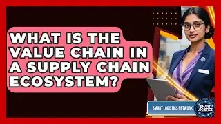What Is The Value Chain In A Supply Chain Ecosystem? - Smart Logistics Network